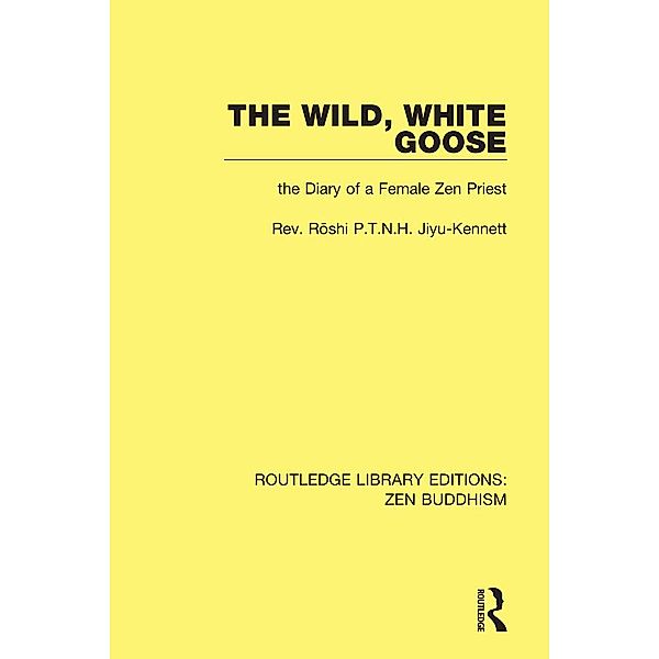 The Wild, White Goose / Routledge Library Editions: Zen Buddhism, Roshi P. T. N. H. Jiyu-Kennett