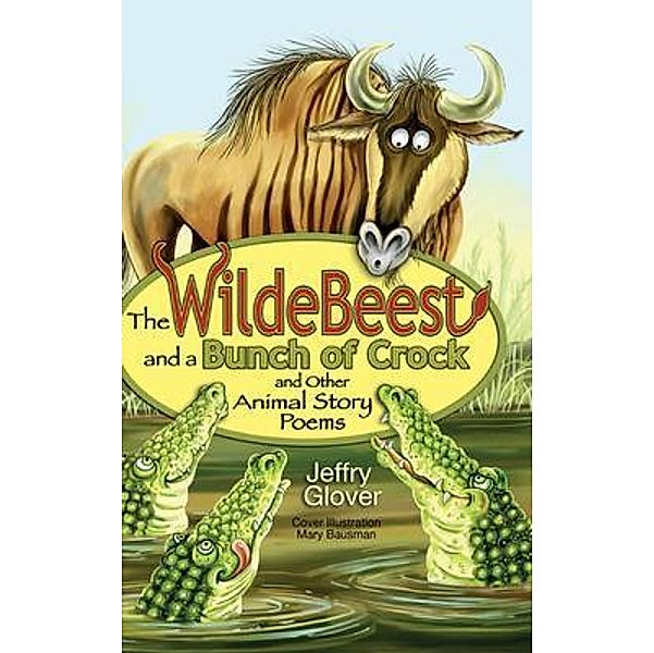 The Wildebeest and a Bunch of Crock and Other Animal Story Poems, Jeffry Glover