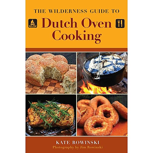 The Wilderness Guide to Dutch Oven Cooking, Kate Rowinski