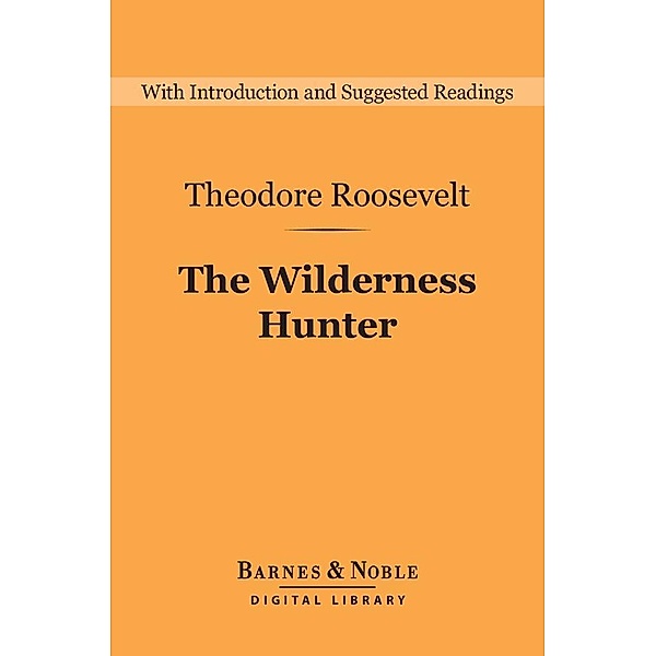 The Wilderness Hunter (Barnes & Noble Digital Library) / Barnes & Noble Digital Library, Theodore Roosevelt