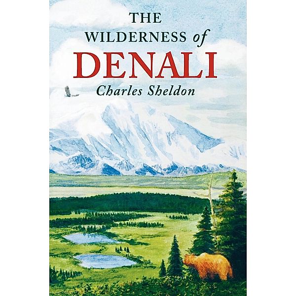 The Wilderness of Denali, Charles Sheldon