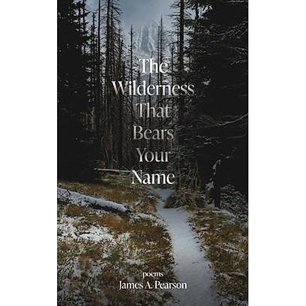 The Wilderness That Bears Your Name, James A Pearson