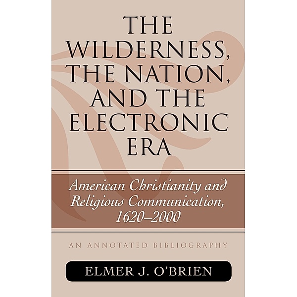 The Wilderness, the Nation, and the Electronic Era / The ATLA Reference and Professional Series, Elmer J. O'Brien