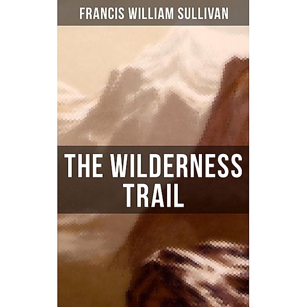 The Wilderness Trail, Francis William Sullivan