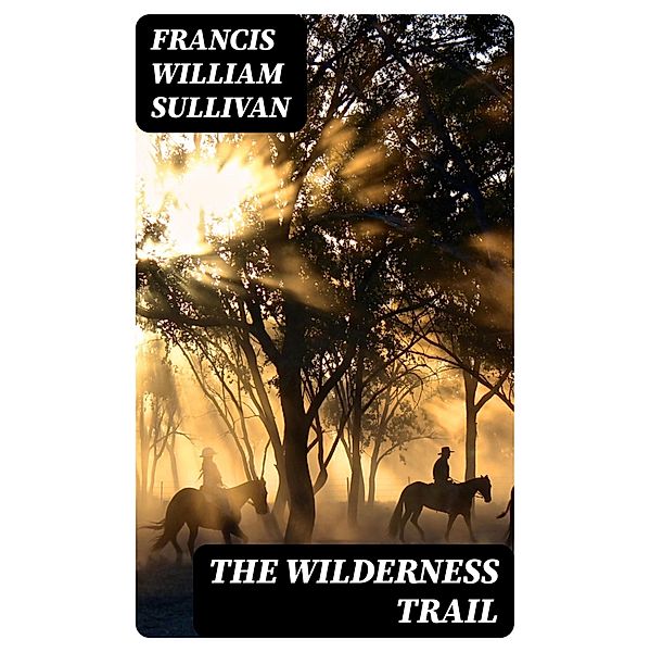 The Wilderness Trail, Francis William Sullivan