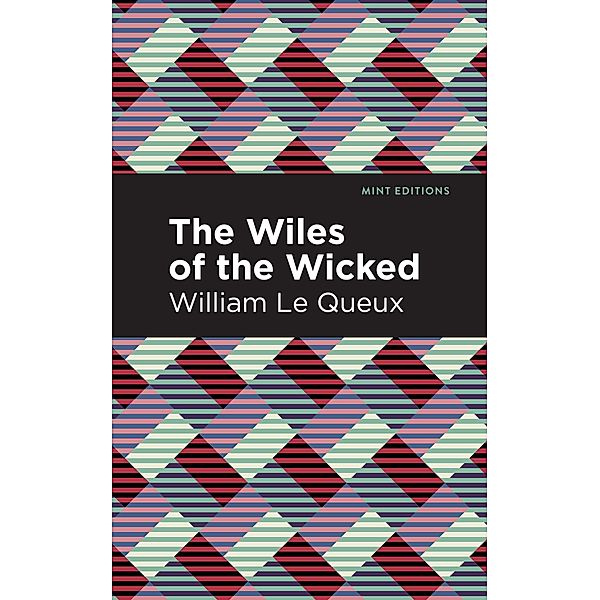 The Wiles of the Wicked / Mint Editions (Crime, Thrillers and Detective Work), William Le Queux