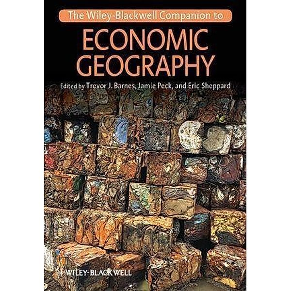 The Wiley-Blackwell Companion to Economic Geography / Blackwell Companions to Geography