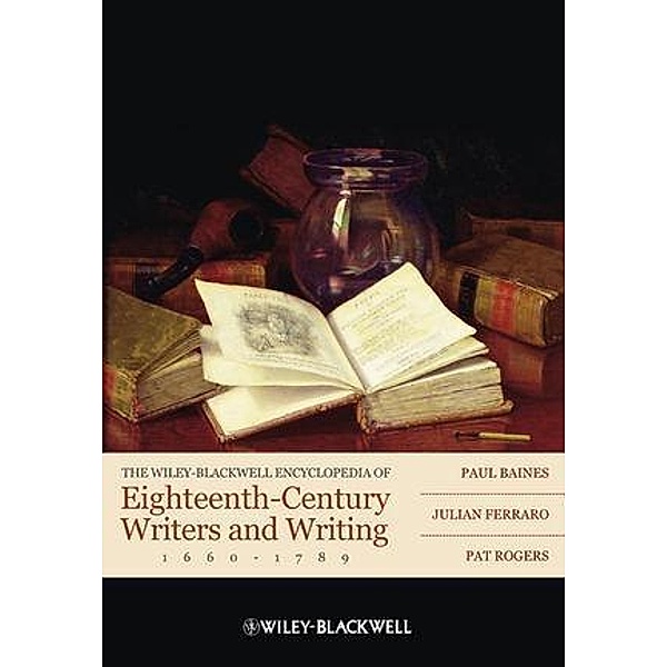 The Wiley-Blackwell Encyclopedia of Eighteenth-Century Writers and Writing 1660 - 1789, Paul Baines, Julian Ferraro, Pat Rogers