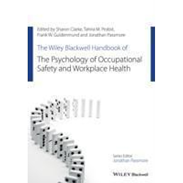 The Wiley Blackwell Handbook of the Psychology of Occupational Safety and Workplace Health, Sharon Clarke, Tahira M. Probst, Frank W. Guldenmund, Jonathan Passmore
