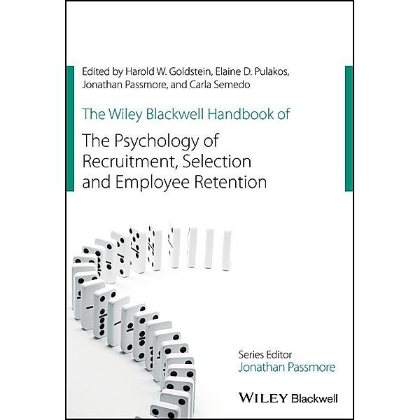 The Wiley Blackwell Handbook of the Psychology of Recruitment, Selection and Employee Retention, Harold W. Goldstein, Elaine D. Pulakos, Carla Semedo, Jonathan Passmore