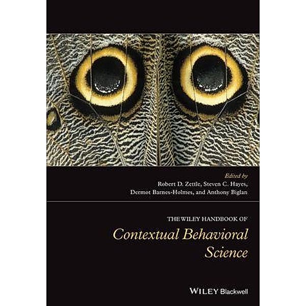 The Wiley Handbook of Contextual Behavioral Science / Wiley Clinical Psychology Handbooks, Robert D. Zettle, Steven C. Hayes, Dermot Barnes-Holmes, Anthony Biglan