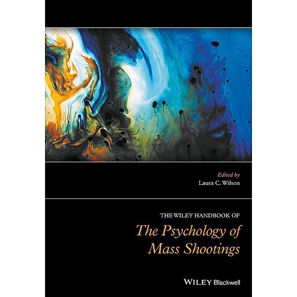The Wiley Handbook of the Psychology of Mass Shootings / Wiley Clinical Psychology Handbooks