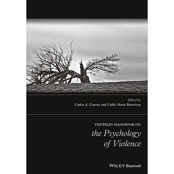 The Wiley Handbook on the Psychology of Violence, Carlos A. Cuevas, Callie Marie Rennison