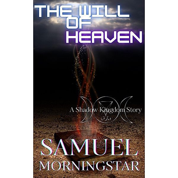The Will of Heaven: A Shadow Kingdom Story (Shadow Kingdom Expanded Mythology, #1) / Shadow Kingdom Expanded Mythology, Samuel Morningstar