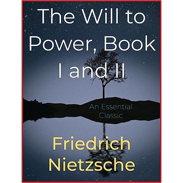 The Will to Power, Book I and II, Friedrich Nietzsche