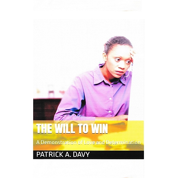 The Will to Win: A Demonstration of Love and Determination, Patrick A. Davy