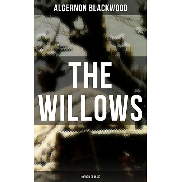 The Willows (Horror Classic), Algernon Blackwood
