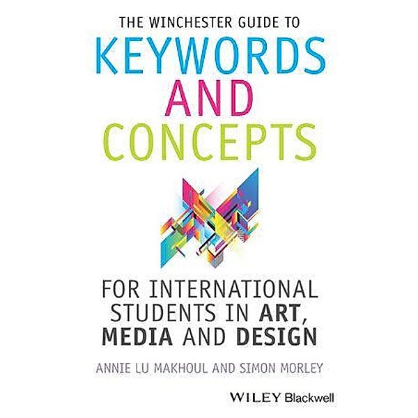 The Winchester Guide to Keywords and Concepts for International Students in Art, Media and Design, Annie Makhoul, Simon Morley