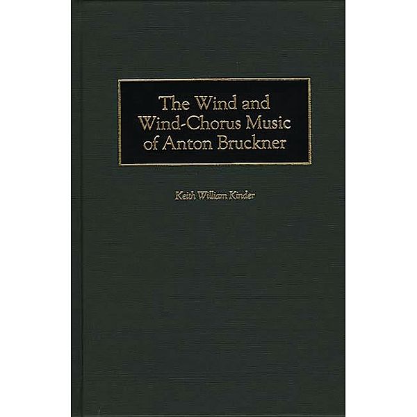 The Wind and Wind-Chorus Music of Anton Bruckner, Keith Kinder