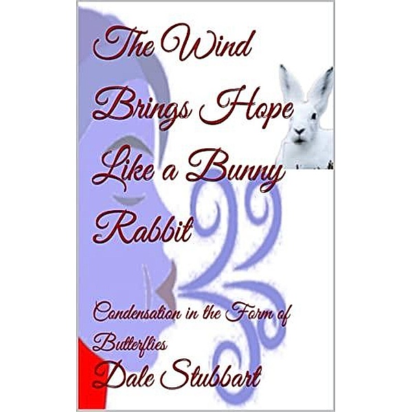 The Wind Brings Hope Like a Bunny Rabbit - Condensation in the  Form of Butterflies (The Language of the Wind, #5) / The Language of the Wind, Dale Stubbart