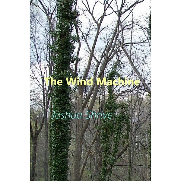 The Wind Machine: A Short Story, Joshua Shrive