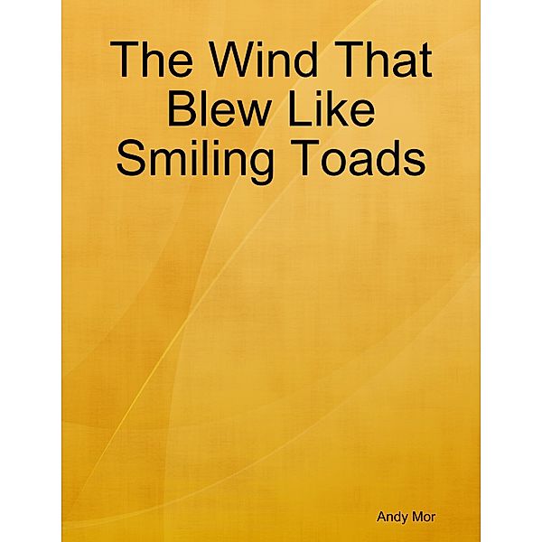The Wind That Blew Like Smiling Toads, Andy Mor