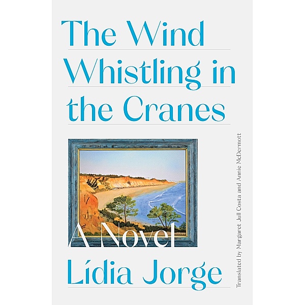 The Wind Whistling in the Cranes: A Novel, Margaret Jull Costa, Lidia Jorge