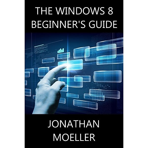 The Windows 8 Beginner's Guide, Jonathan Moeller