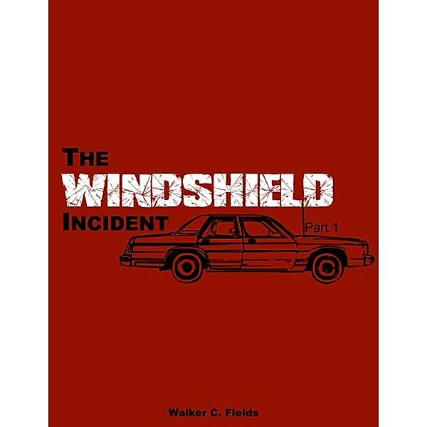 The Windshield Incident: The Windshield Incident, Walker C. Fields