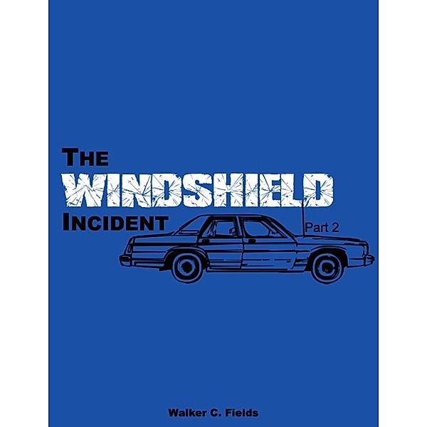 The Windshield Incident: The Windshield Incident, Part 2., Walker C. Fields