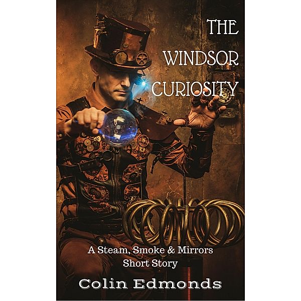 The Windsor Curiosity - A Steam, Smoke & Mirrors Short Story (Michael Magister & Phoebe Le Breton) / Michael Magister & Phoebe Le Breton, Colin Edmonds
