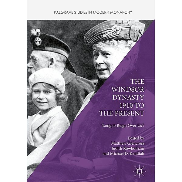 The Windsor Dynasty 1910 to the Present / Palgrave Studies in Modern Monarchy