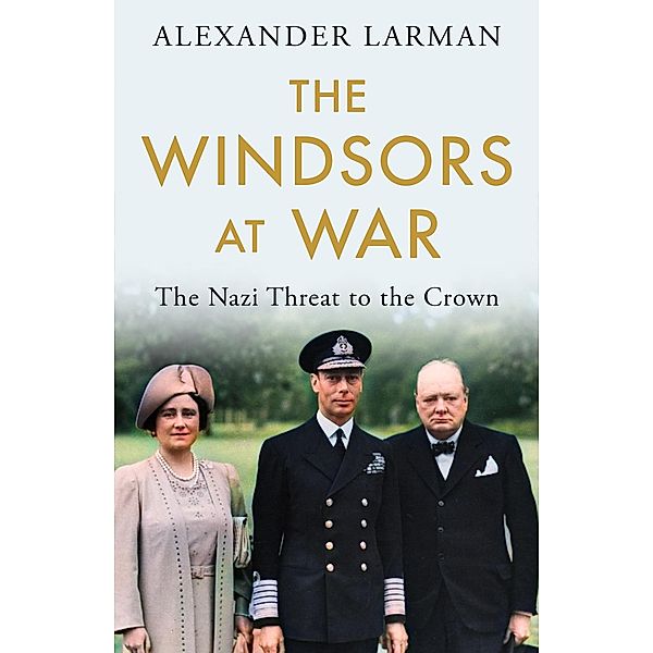 The Windsors at War, Alexander Larman