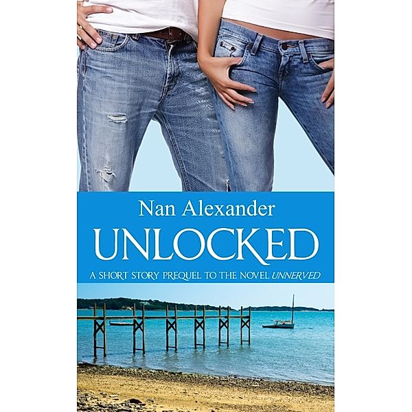 The Winemaker's Daughters: Unlocked: A Short Story Prequel to Unnerved, Nan Alexander