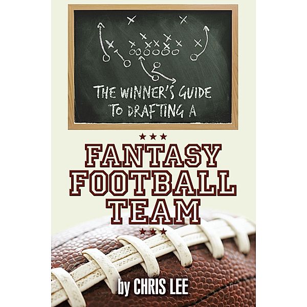 The Winner'S Guide to Drafting a Fantasy Football Team, Chris Lee