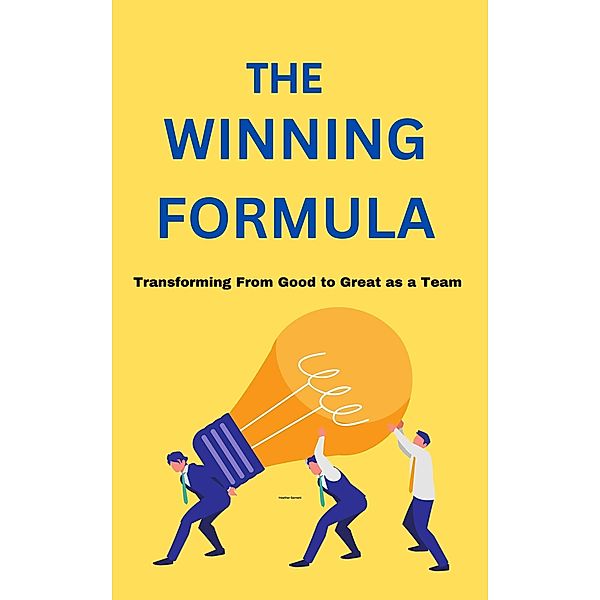 The Winning Formula: Transforming From Good to Great as a Team, Heather Garnett