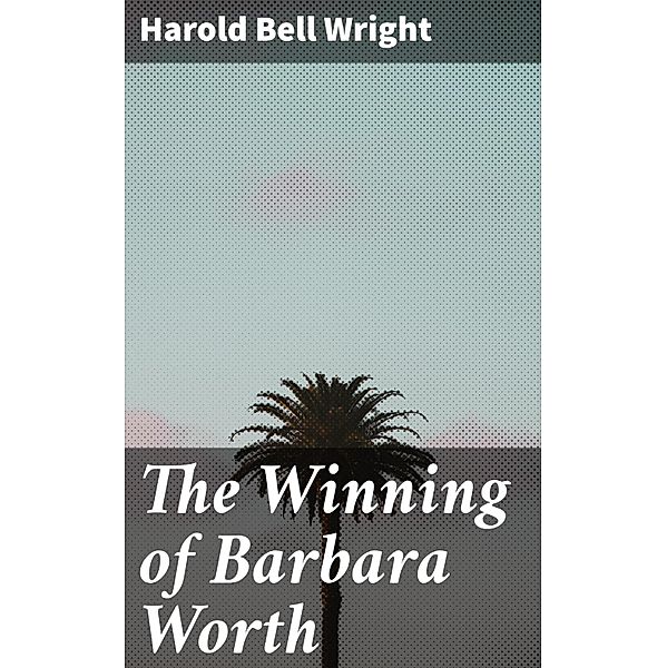 The Winning of Barbara Worth, Harold Bell Wright