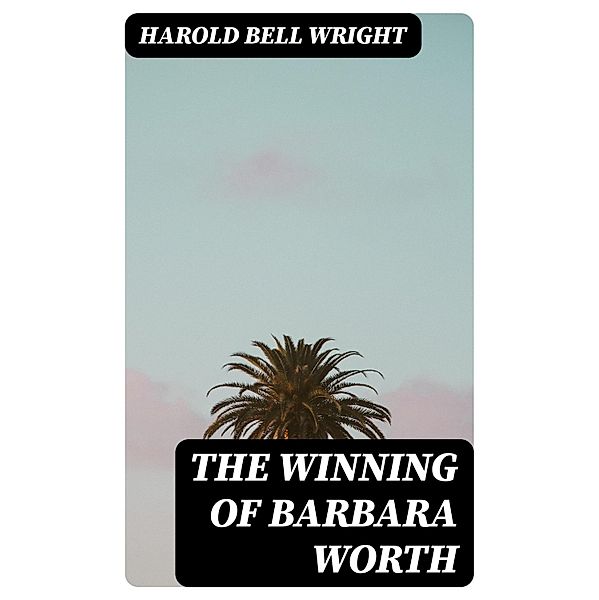 The Winning of Barbara Worth, Harold Bell Wright