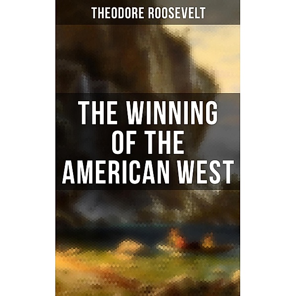 The Winning of the American West, Theodore Roosevelt