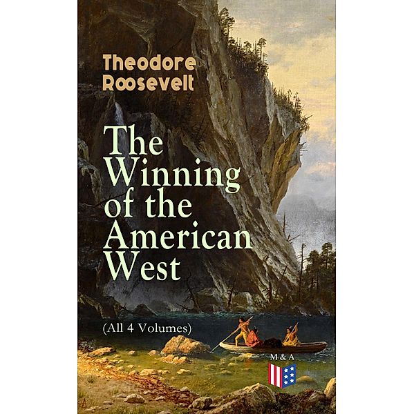 The Winning of the American West (All 4 Volumes), Theodore Roosevelt