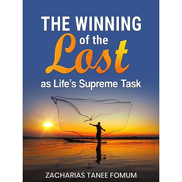 The Winning of The Lost as Life's Supreme Task (Evangelism, #4) / Evangelism, Zacharias Tanee Fomum