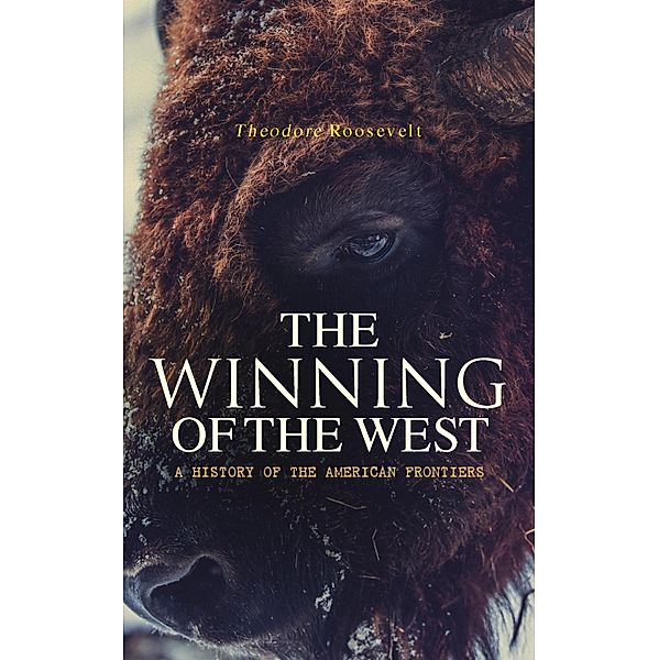 The Winning of the West: A History of the American Frontiers, Theodore Roosevelt