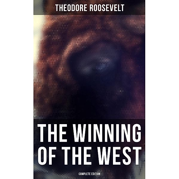 The Winning of the West (Complete Edition), Theodore Roosevelt