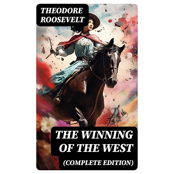 The Winning of the West (Complete Edition), Theodore Roosevelt
