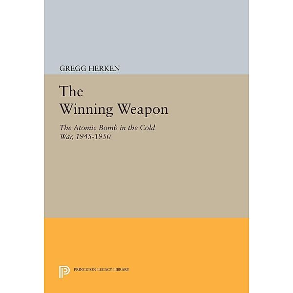 The Winning Weapon / Princeton Legacy Library Bd.926, Gregg Herken