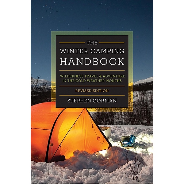 The Winter Camping Handbook: Wilderness Travel & Adventure in the Cold-Weather Months, Stephen Gorman