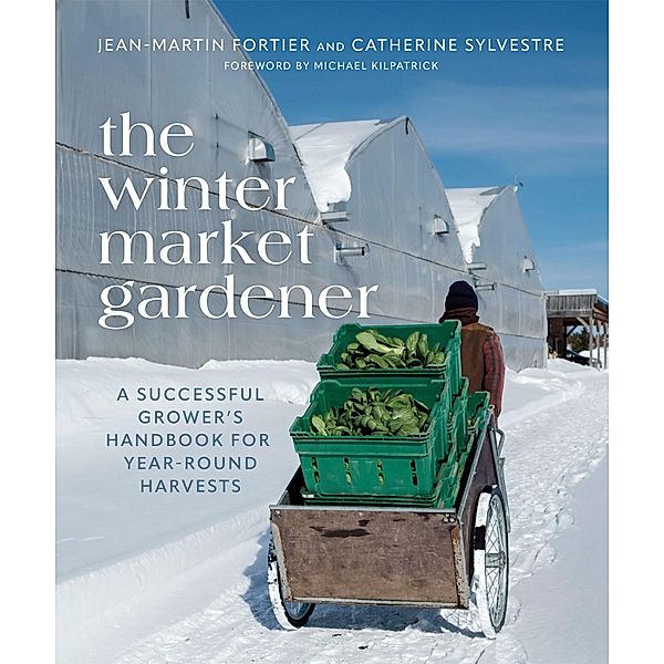 The Winter Market Gardener, Jean-Martin Fortier, Catherine Sylvestre
