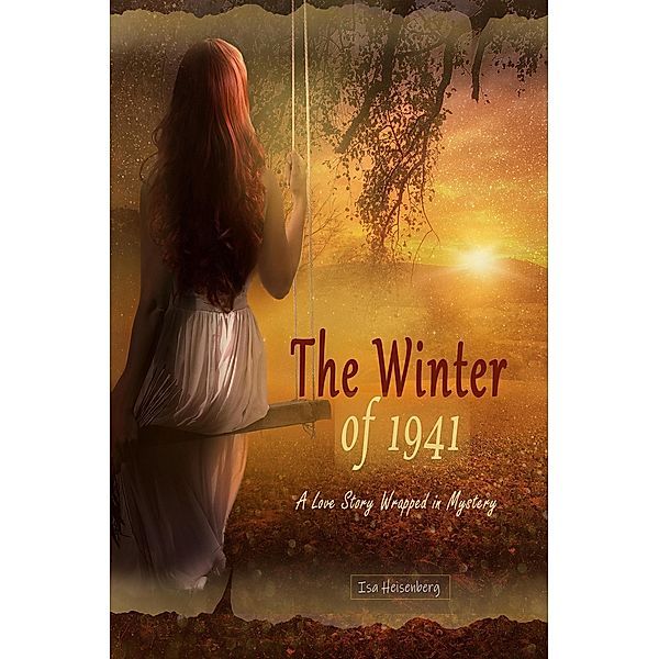 The Winter of 1941:  A Love Story Wrapped in Mystery, Isa Heisenberg