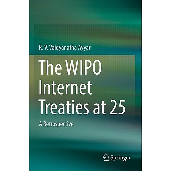 The WIPO Internet Treaties at 25, R. V. Vaidyanatha Ayyar