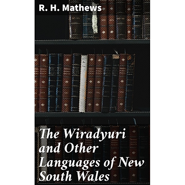 The Wiradyuri and Other Languages of New South Wales, R. H. Mathews